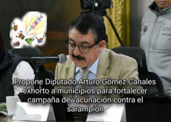 Propone Diputado Arturo Gómez Canales exhorto a municipios para fortalecer campaña de vacunación contra el sarampión