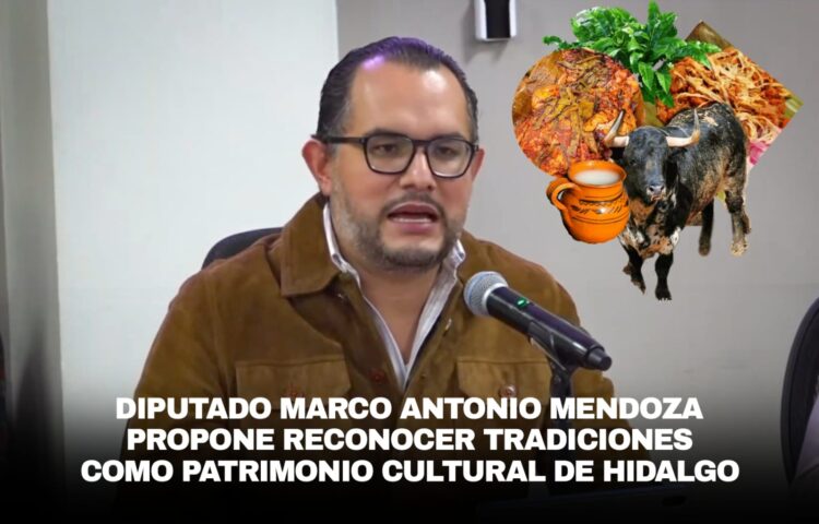 Diputado Marco Antonio Mendoza propone reconocer tradiciones como patrimonio cultural de Hidalgo